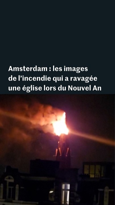 Pays-Bas : les images de l'incendie qui a ravagé une église à Amsterdam