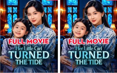 Her Little Girl Turned the Tide Drama Movies English Sub