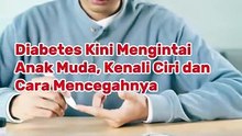 Diabetes Kini Mengintai Anak Muda, Kenali Ciri dan Cara Mencegahnya