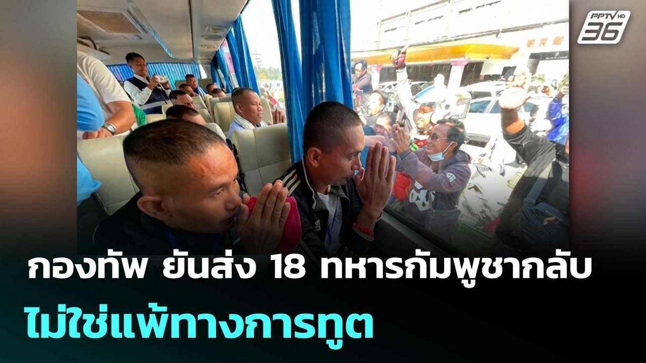 กองทัพ ยันส่ง 18 ทหารกัมพูชากลับไม่ใช่แพ้ทางการ...