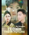 They Stole My Daughter I'll Claim Their Future Chinese Drama - English Sub