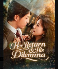 Her Return & His Dilemma Chinese Drama - English Sub