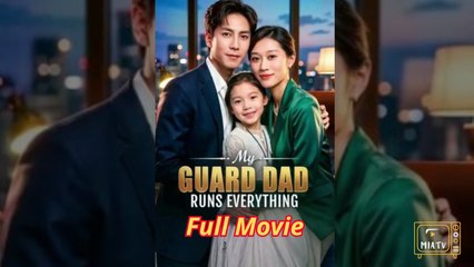 My Guard Dad Runs Everything - Chinesedrama EngSub