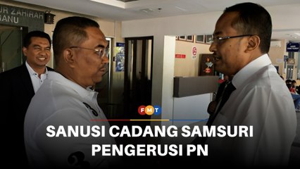 Sanusi cadang Samsuri untuk pengerusi PN