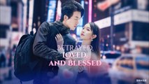 Betrayed Loved and Blessed Chinese Drama - English Sub