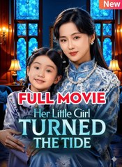 Her Little Girl Turned the Tide Drama Movies English Sub