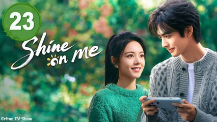 Ep 23 Shine on Me (2025) Engsub