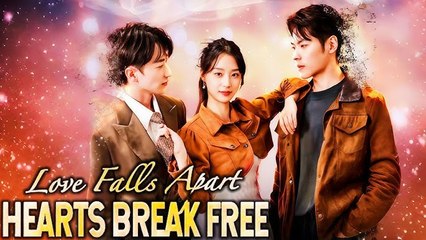 Love Falls Apart Hearts Break Free Chinese Drama - English Sub