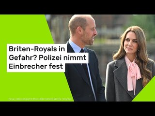 Briten-Royals in Gefahr? Polizei nimmt Einbrecher fest