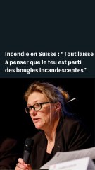 Incendie en Suisse : “Tout laisse à penser que le feu est parti des bougies incandescentes”