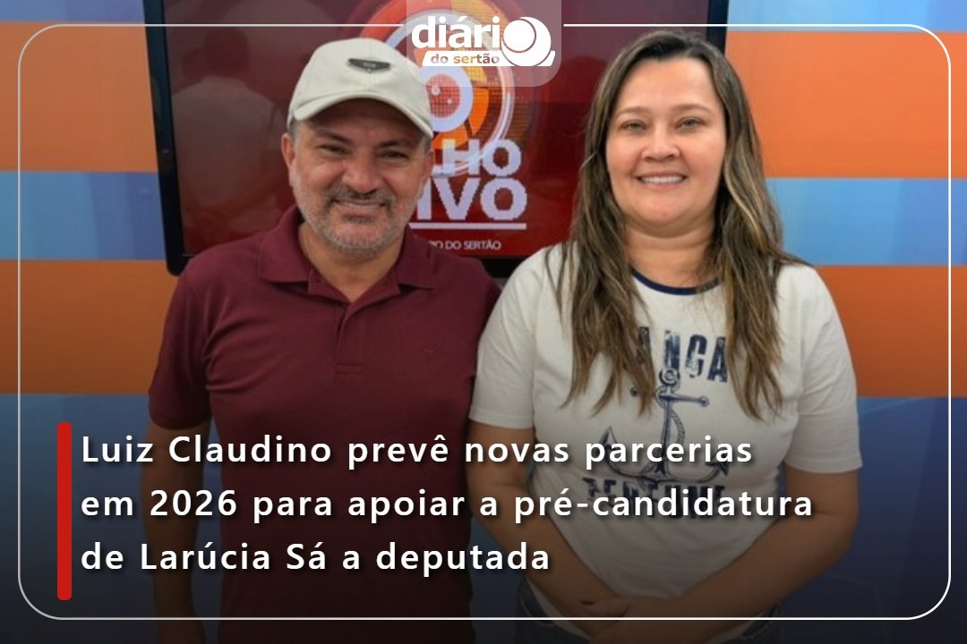 Luiz Claudino prevê novas parcerias em 2026 para apoiar a pré-candidatura de Larúcia Sá a deputada