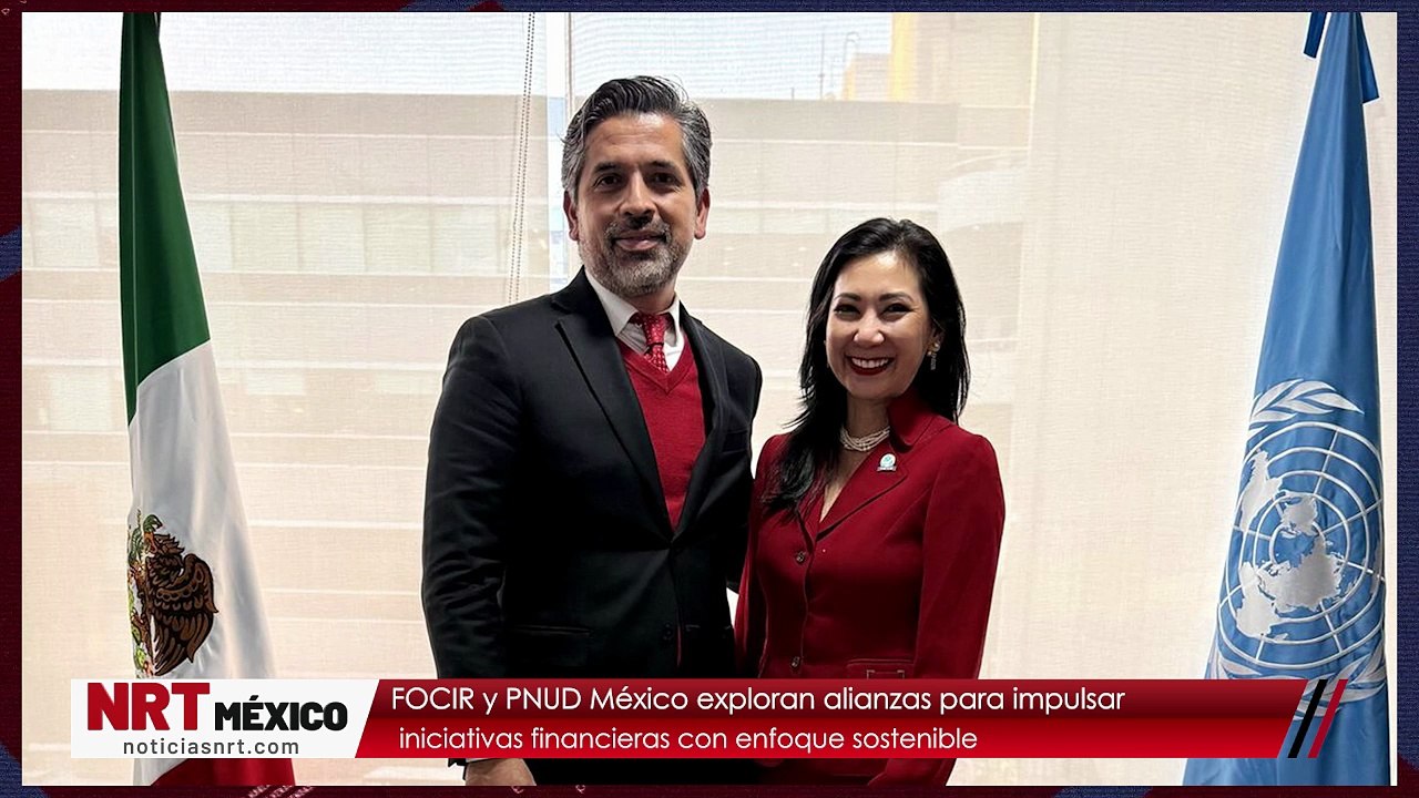 FOCIR y PNUD México exploran alianzas para impulsar iniciativas financieras con enfoque sostenible