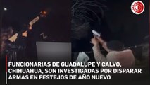 Funcionarias de Guadalupe y Calvo son investigadas por disparar armas de uso exclusivo en Año Nuevo