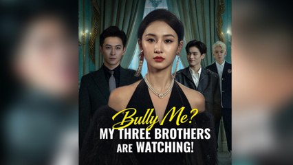 Bully Me My Three Brothers Are Watching Chinese drama Engsub