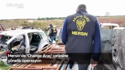 Mersin’de 'Change Araç' çetesine yönelik operasyon