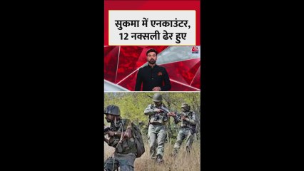 सुकमा में एनकाउंटर, 12 नक्सली ढेर