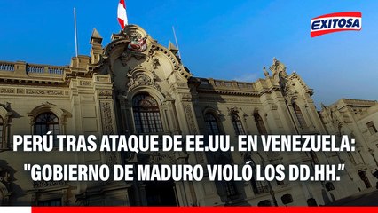 Perú tras ataque de EE.UU. en Venezuela: "El gobierno ilegítimo de Maduro violó los derechos humanos del pueblo venezolano"