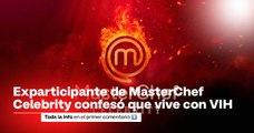 Exparticipante de MasterChef Celebrity confesó que vive con VIH: 