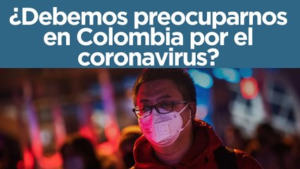 ¿Debemos preocuparnos en Colombia por el coronavirus?