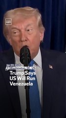 Trump Says US Will Run Venezuela