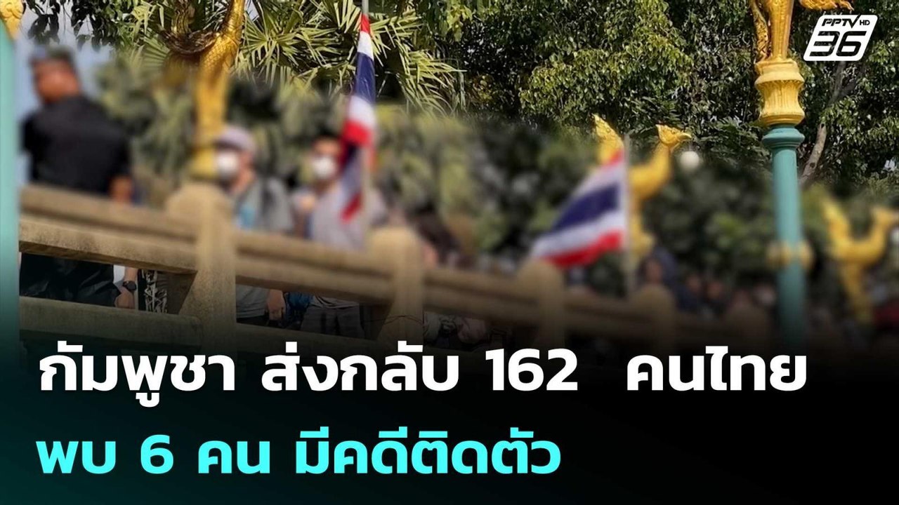 กัมพูชา ส่งกลับ 162  คนไทย พบ 6 คน มีคดีติดตัว...