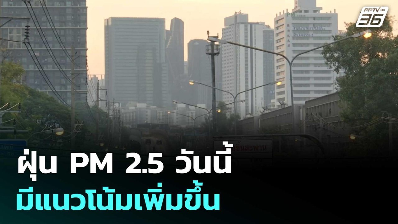 ฝุ่น PM 2.5 วันนี้ มีแนวโน้มเพิ่มขึ้น | ทันข่าว...
