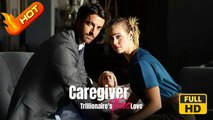 Caregiver: Trillionaire's True Love | Full Movie HD - Romance Family Drama Modern Classic Feel-Good Forbidden Love Suburban-Dysfunction Workplace USA Mansion Office