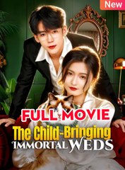 The Child-Bringing Immortal Weds 🍿 Englishsub