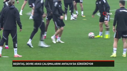 Beşiktaş, devre arası çalışmalarını Antalya'da sürdürdü