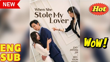 When She Stole My Lover Chinese Drama - English Sub