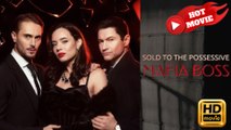 Sold To The Possessive Mafia Boss  Full Movie HD - Drama ShortFilms Hot