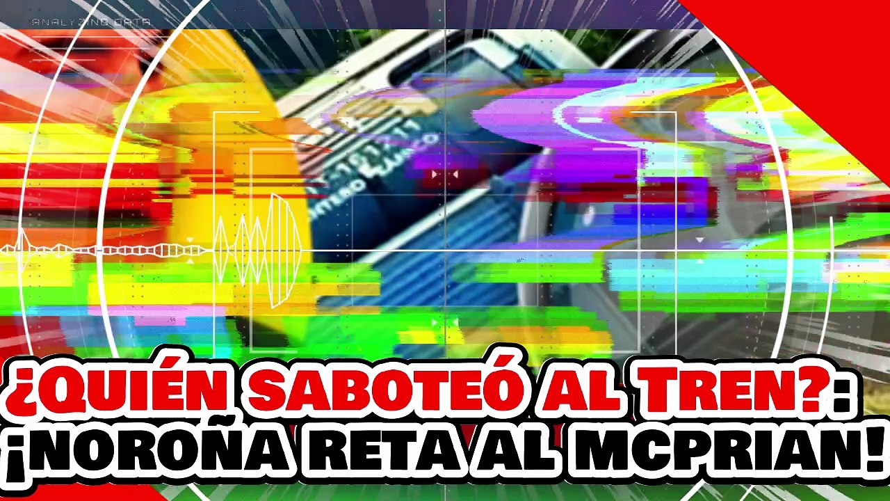 🔥🚨¿QUIÉN SE BENEFICIA CON EL SABOTAJE DEL TREN ¡NOROÑA DESPEDAZA a los MCPRIANARKOS y CHAYOTEROS!