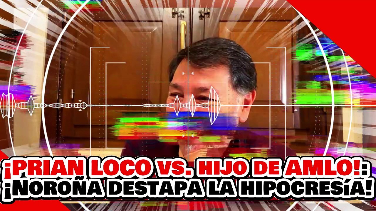 🔥🚨¡EL PRIAN ENLOQUECE VS. HIJO DE AMLO PERO PROTEGE A CORRUPTOS! ¡NOROÑA DESTAPA la HIPOCRESÍA!