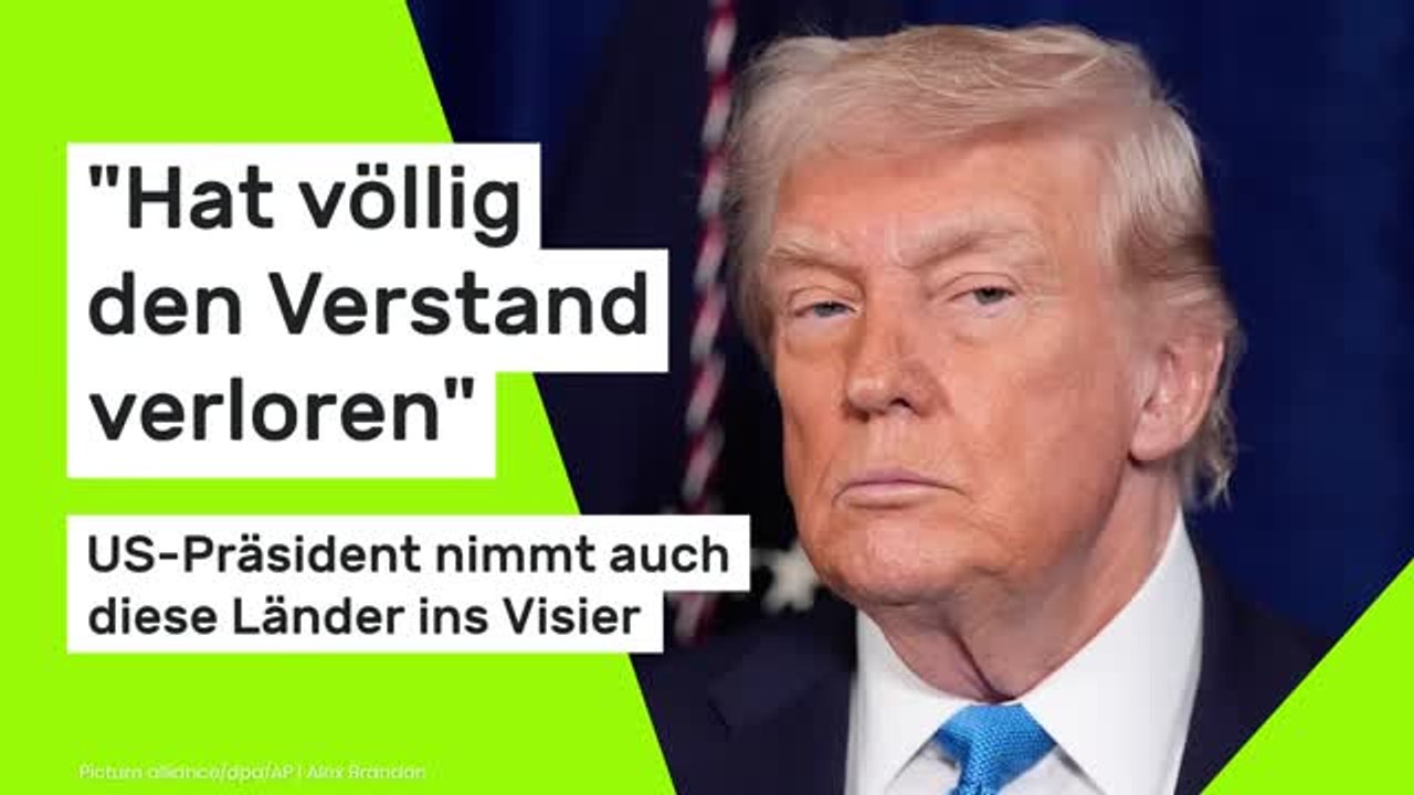 Donald Trump: 'Hat völlig den Verstand verloren' - US-Präsident auch diese Länder ins Visier