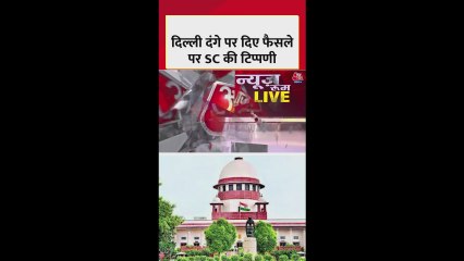 दिल्ली दंगों पर दिए गए फैसले को लेकर SC ने क्या की टिप्पणी?