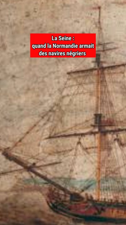 La Normandie et la traite négrière : l’histoire cachée du navire “La Seine”