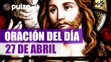 Oración de la mañana para este jueves 27 de abril: nos encomendamos a Dios y le pedimos paz | Pulzo