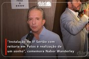 ”Instalação do IF Sertão com reitoria em Patos é realização de um sonho”, comemora Nabor Wanderley