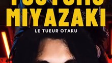 L'histoire sombre de Tsutomu Miyazaki !