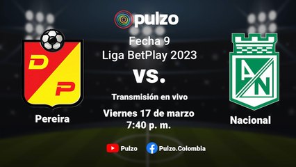 PEREIRA VS. NACIONAL: narración EN VIVO del partido por la fecha 9 de la Liga BetPlay | Pulzo