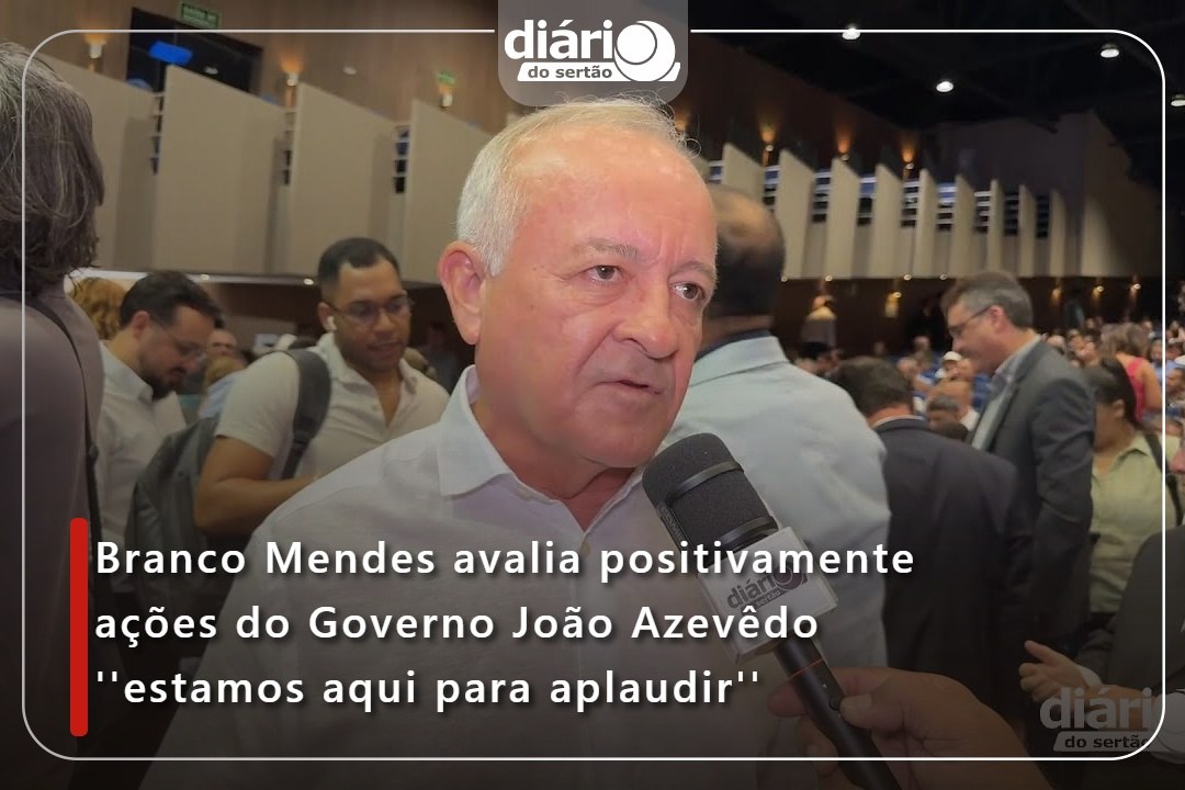Branco Mendes avalia positivamente ações do Governo João Azevêdo ''estamos aqui para aplaudir''