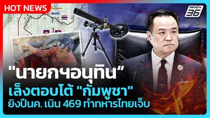 "นายกฯอนุทิน"เล็งตอบโต้ "กัมพูชา" เหตุ ยิงปืนค. เนิน 469 ทำทหารไทยเจ็บ | PPTV News