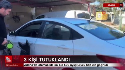 Adana’da otomobilde 66 bin 600 uyuşturucu hap ele geçirildi