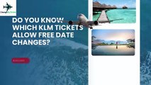 Do you know which KLM tickets allow free date changes