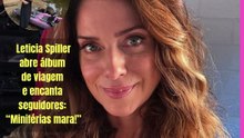 _Leticia Spiller abre álbum de viagem e encanta seguidores “Miniférias mara!”