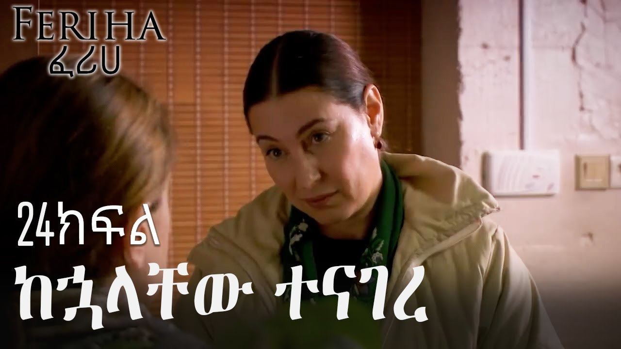 ከኋላቸው ተናገረ - ፈሪሀ ክፍል 24