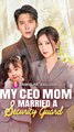 My Ceo Mom Married A Security Guard - Chinese Drama - English Sub