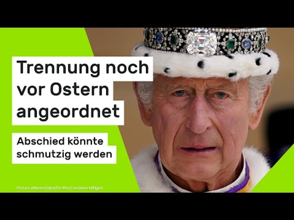 König Charles spricht Machtwort: Trennung vor Ostern angeordnet - Abschied könnte schmutzig werden