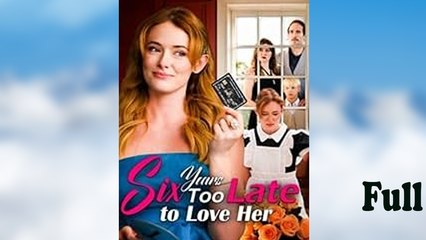 Six Years Too Late To Love Her