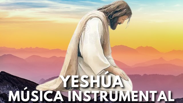 YESHÚA INSTRUMENTAL Música Cristiana para ORAR Y MEDITAR en la PALABRA de DIOS - Música Cristiana TV